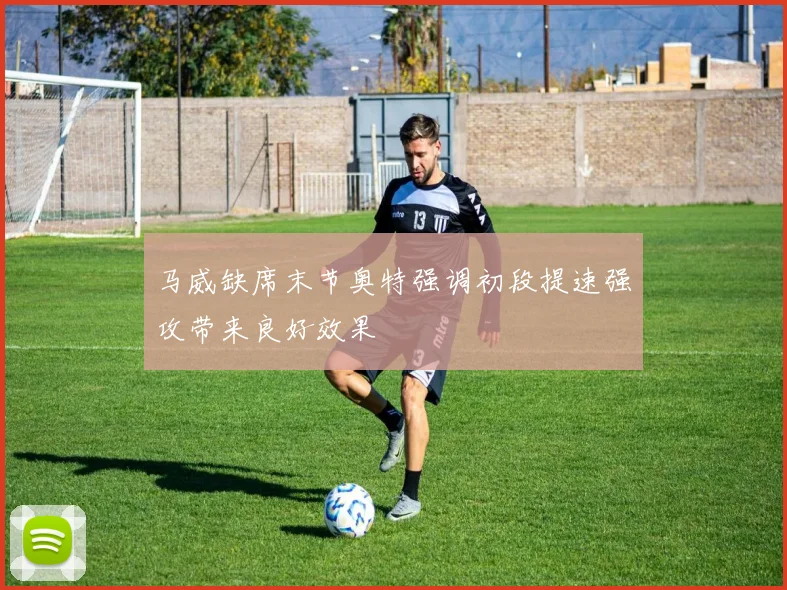 马威缺席末节奥特强调初段提速强攻带来良好效果