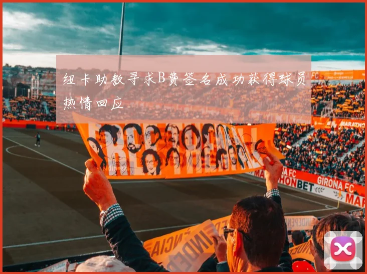 纽卡助教寻求B费签名成功获得球员热情回应